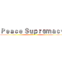 Ｐｅａｃｅ Ｓｕｐｒｅｍａｃｙ (和平至上)