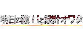明日の数ＩＩと設計オワタ (オワタ)