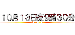 １０月１３日夜９時３０分 (Date and time)