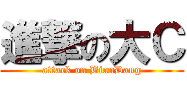 進撃の大Ｃ (attack on BianDang)