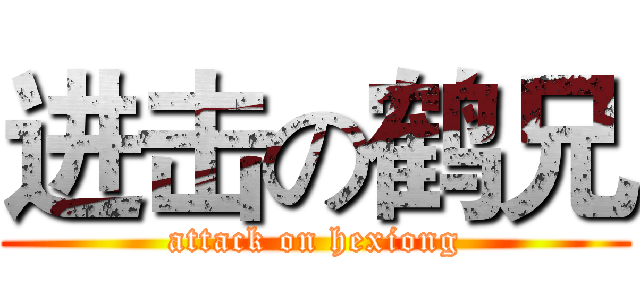 进击の鹤兄 (attack on hexiong)
