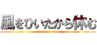 風をひいたから休む (attack on titan)