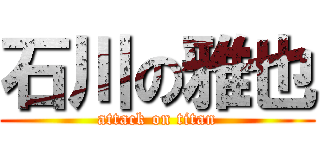石川の雅也 (attack on titan)