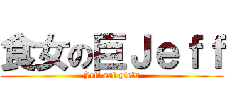 食女の巨Ｊｅｆｆ (Jeff eat girls)