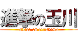 進撃の玉川 (attack on tamakawa)