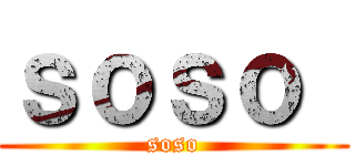 ｓｏｓｏ  (soso)