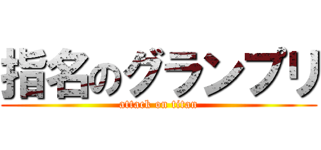 指名のグランプリ (attack on titan)