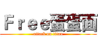 Ｆｒｅｅ蛋蛋面 (attack on titan)