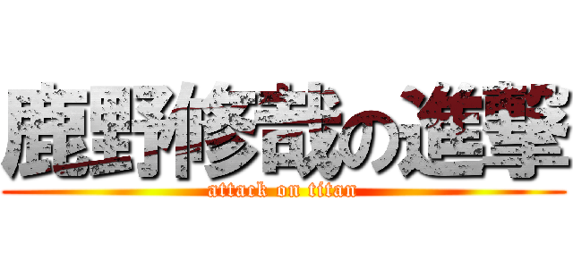 鹿野修哉の進撃 (attack on titan)