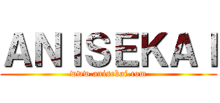ＡＮＩＳＥＫＡＩ (www.anisekai.com)