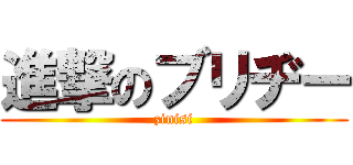 進撃のブリヂー (zinisi)