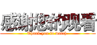 感谢您的观看 (Thank you to watch )