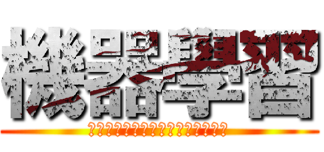 機器學習 (ＭＡＣＨＩＮＥ　ＬＥＡＲＮＩＮＧ)
