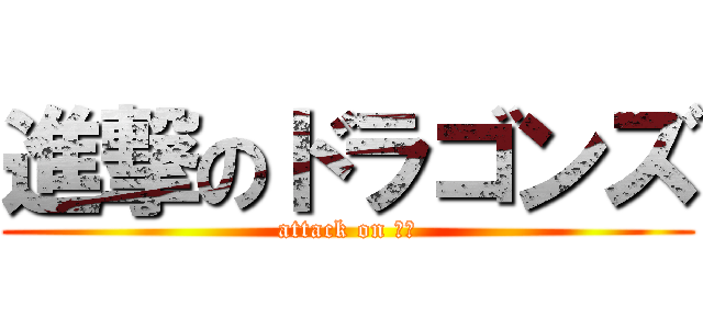 進撃のドラゴンズ (attack on 巨人)