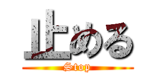 止める (Stop)