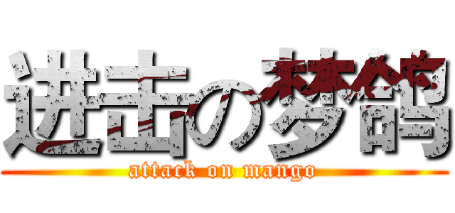 进击の梦鸽 (attack on mango)