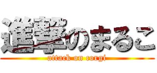 進撃のまるこ (attack on corgi)