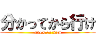 分かってから行け (attack on titan)
