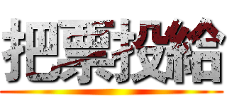 把票投給 ()