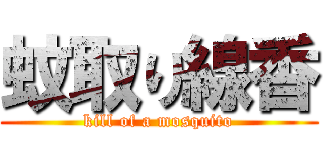 蚊取り線香 (kill of a mosquito)