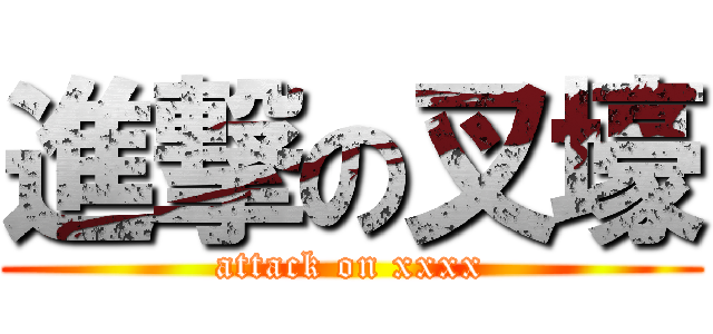 進撃の叉壕 (attack on xxxx)