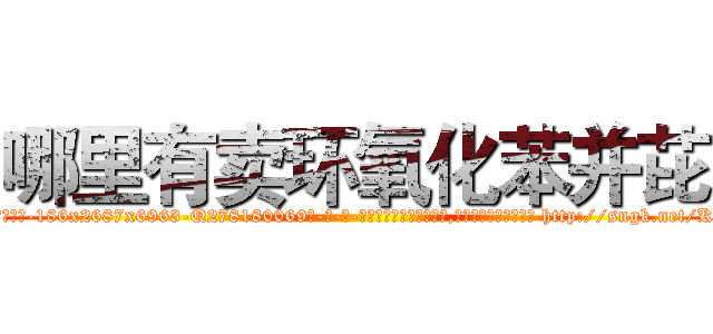 哪里有卖环氧化苯并芘 (哪里有卖环氧化苯并芘【电-186x2687x6963-Q278180069元-吉-药-业】我们做的是长期生意,靠的是老客户长期支持 http://sngk.net/KRSuio
)