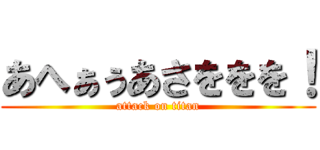 あへぁぅあさををを！ (attack on titan)