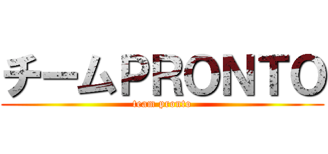 チームＰＲＯＮＴＯ (team pronto)