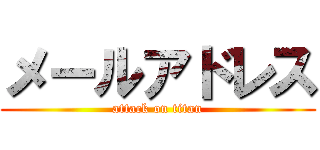 メールアドレス (attack on titan)