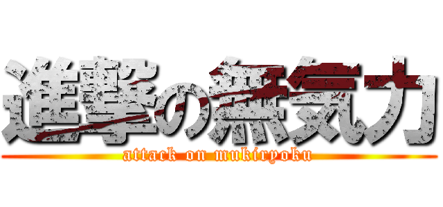 進撃の無気力 (attack on mukiryoku)