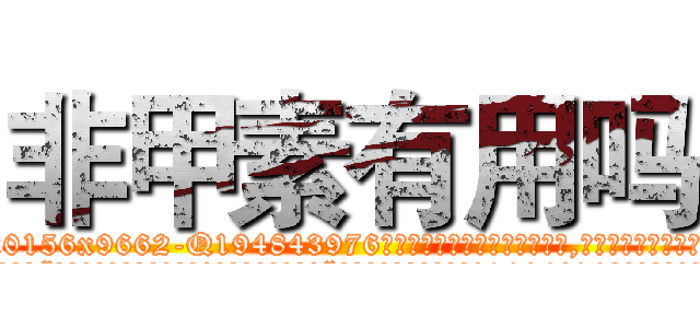 非甲素有用吗 (非甲素有用吗【电.话186x0156x9662-Q194843976林氏药业】我们做的是长期生意,靠的是老客户长期支持
参考消息网2月20日报道 韩媒称，“剩女多、离婚率高的城市，房价一定会上涨。”这是中国经济学家金岩石2016年12月参加在上海举行的房地产相关论坛时说的话。
)