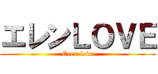エレンＬＯＶＥ (Eren-love)