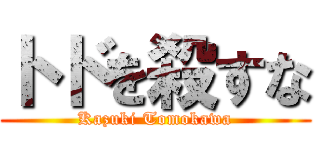 トドを殺すな (Kazuki Tomokawa)