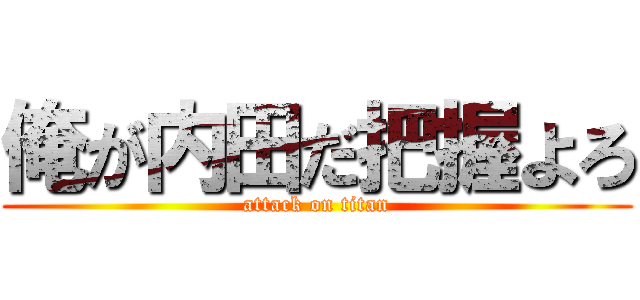 俺が内田だ把握よろ (attack on titan)