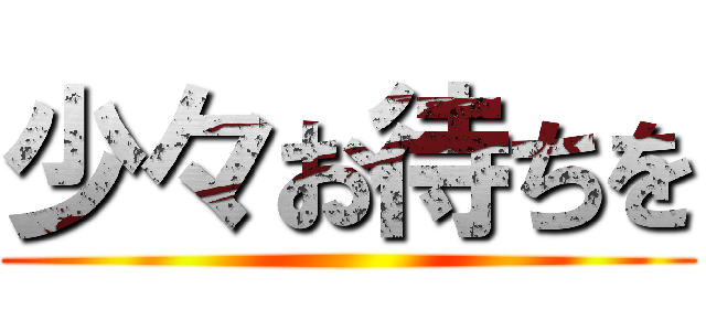 少々お待ちを ()