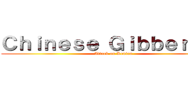 Ｃｈｉｎｅｓｅ Ｇｉｂｂｅｒｉｓｈ (Attack on Kenian)