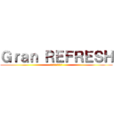 Ｇｒａｎ ＲＥＦＲＥＳＨ (グランリフレッシュ)