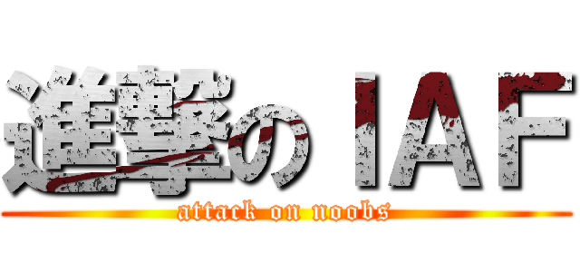 進撃のＩＡＦ (attack on noobs)