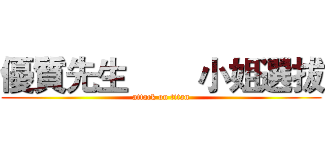 優質先生        小姐選拔 (attack on titan)