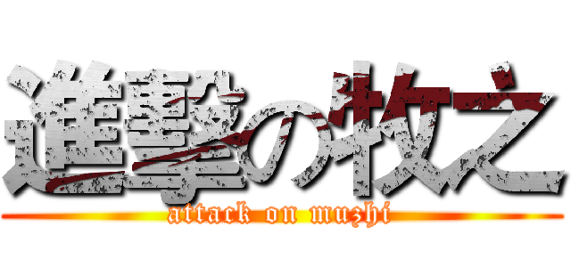 進擊の牧之 (attack on muzhi)
