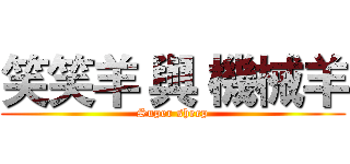 笑笑羊 與 機械羊 (Super sheep)