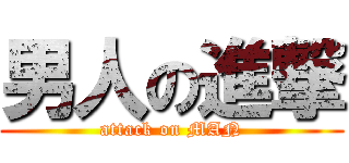 男人の進撃 (attack on MAN)