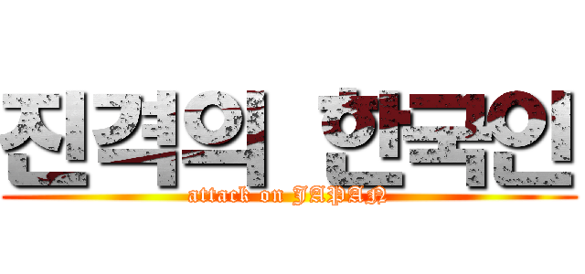 진격의 한국인 (attack on JAPAN)