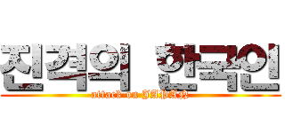 진격의 한국인 (attack on JAPAN)