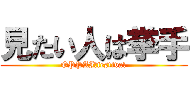 見たい人は挙手 (OPPAI　festival)