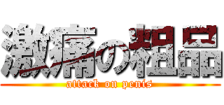 激痛の粗品 (attack on penis)