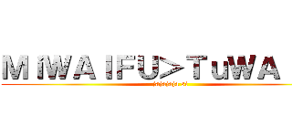 ＭｉＷＡＩＦＵ＞ＴｕＷＡＩＦＵ (jajajaja si)