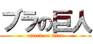 ブラの巨人 (attack on titan)