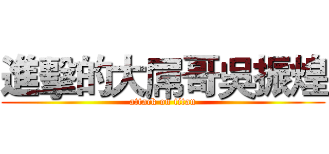 進擊的大屌哥吳振煌 (attack on titan)
