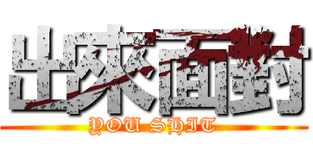 出來面對 (YOU SHIT)